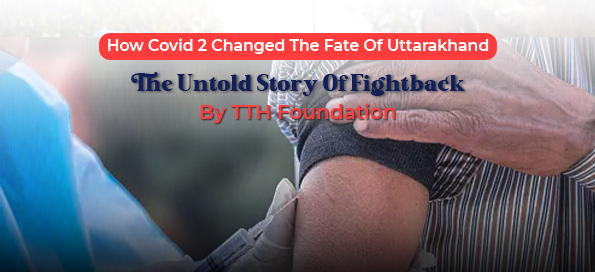 How Covid 2 Changed The Fate Of Uttarakhand & The Untold Story Of Fightback By TTH Foundation